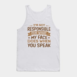 I'm Not Responsible for What My Face Does When You speak sarcastic Tank Top